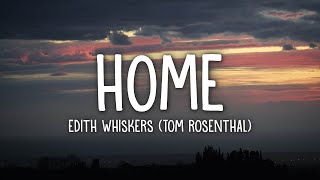 Edith Whiskers Tom Rosenthal  Home Lyrics [upl. by Nakre]