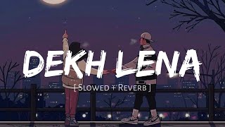 Dekh Lena  Arijit Singh Song  Slowed And Reverb  Nexus Music [upl. by Tiffanle348]