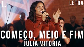 Começo Meio e Fim  Julia Vitoria Letra [upl. by Eatnod]