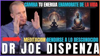 CAMBIA TU ENERGIA ENAMORATE DE LA VIDA JOE DISPENZA EN ESPAÑOL MEDITACION RENDIRSE A LO DESCONOCIDO [upl. by Mundy]