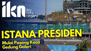 Dokumentasi Istana Presiden amp Mulai dipasang kaca Gedung Galeri Ibu Kota Nusantara [upl. by Sudnak]