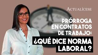 Prórrogas en contratos de trabajo ¿cómo deben aplicarse [upl. by Krid]