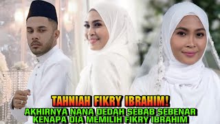 TAHNIAH FIKRY IBRAHIM AKHIRNYA NANA DEDAH SEBAB SEBENAR KENAPA DIA MEMILIH FIKRY IBRAHIM [upl. by Terhune]