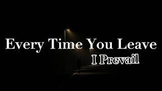 Every Time You Leave  I Prevail Lyrics [upl. by Anaicilef512]