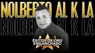 Nolberto Al K La  ÉXITOS DE ORO ENGANCHADOS [upl. by Ohnuj133]