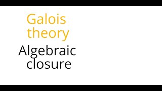 Galois theory Algebraic closure [upl. by Colwin]