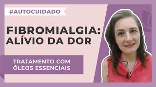 Fibromialgia Óleos essenciais para o alívio da dor  Harmonie Aromaterapia [upl. by Amalburga]