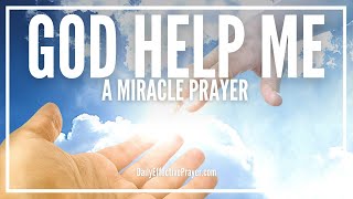 Prayer For Gods Help  God Help Me Please Miracle Prayer [upl. by Ahcmis858]