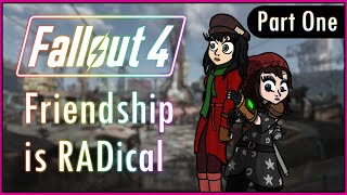 Fallout 4 Friendship is RADical  Part One [upl. by Harriet]