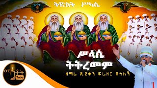 “ሥላሴ ትትረመም”  ዘማሪ ዲያቆን ፍሬዘር ደሳለኝ [upl. by Jackqueline592]