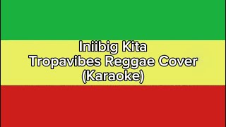 Iniibig Kita  Tropavibes Reggae CoverKaraoke [upl. by Hanforrd]