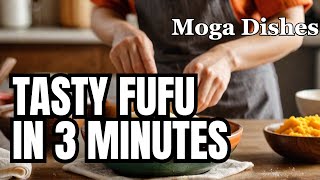 How To Make Fufu The Tasty 3 Minute Dish [upl. by Benson280]