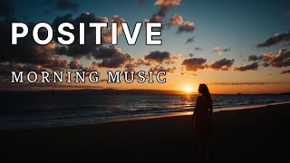 Wake Up Happy Top 5 Positive English Songs for Morning Motivation [upl. by Ahsilaf]