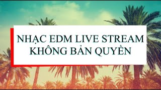 Nhạc Live Stream không bản quyền  Nhạc EDM Việt Nam hay nhất 2020 [upl. by Beaston]