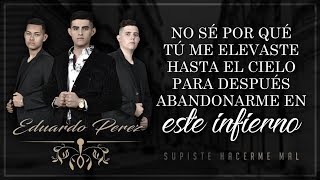 LETRA ¨SUPISTE HACERME MAL¨  Eduardo Pérez Lyric Video [upl. by Jenesia]