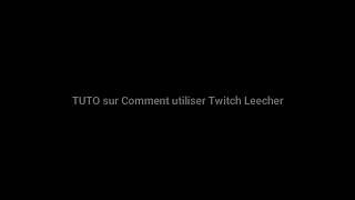 TUTO FR  Comment utiliser Twitch Leecher [upl. by Jemimah62]