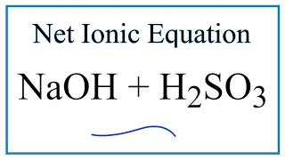 How to Write the Net Ionic Equation for NaOH  H2SO3  Na2SO3  H2O [upl. by Atinav]