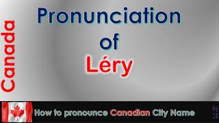 Léry  How to pronounce Léry Roussillon Montérégie in French Canadian accent [upl. by Rybma607]