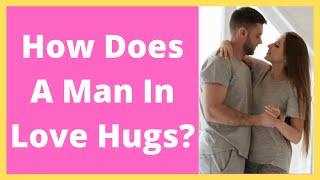 How Does A Man In Love Hugs [upl. by Constantine844]