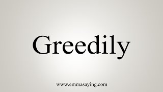 How To Say Greedily [upl. by Casmey816]