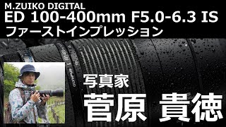 MZUIKO DIGITAL ED 100400mm F5063 IS 写真家 菅原貴徳 ファーストインプレッション [upl. by Eniar]