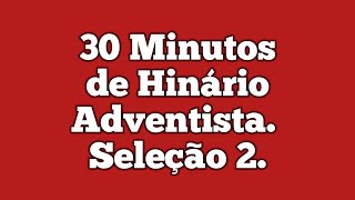 30 minutos de Hinário Adventista do Sétimo Dia Seleção 2  Feliz Sábado [upl. by Ebneter]