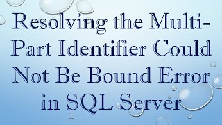 Resolving the MultiPart Identifier Could Not Be Bound Error in SQL Server [upl. by Aitnas307]