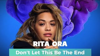 Rita Ora  Dont Let This Be The End Lyrics [upl. by Rachele839]