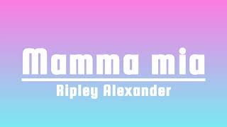 Ripley Alexander MAMMA MIA Lyrics [upl. by Lachus507]