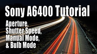 Sony A6400 Tutorial  Aperture Shutter Speed Manual Mode Bulb [upl. by Reppart742]