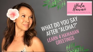 WHAT DO YOU SAY AFTER ALOHA LEARN THESE FOUR HAWAIIAN GREETINGS [upl. by Eyahs]