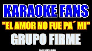 Grupo Firme  El Amor No Fue Pa´ Mí  Karaoke [upl. by Anahsek]