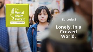 The Mental Health Podcast S1 E3 Lonely in a Crowded World [upl. by Nosro]