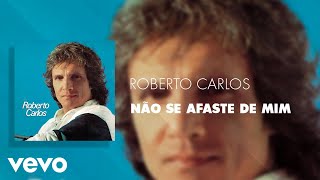 Roberto Carlos  Não Se Afaste De Mim Áudio Oficial [upl. by Tricia121]