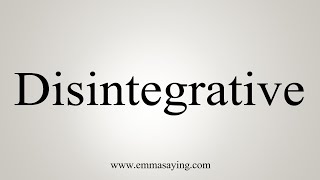 How To Say Disintegrative [upl. by Cotterell]