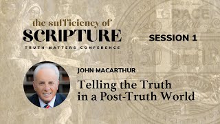 Session 1 Telling the Truth in a PostTruth World John MacArthur [upl. by Adebayo404]