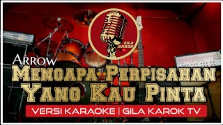 ARROW  MENGAPA PERPISAHAN YANG KAU PINTA VERSI KARAOKE  GILA KAROK TV [upl. by Gagliano]