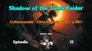 Shadow of the Tomb Raider Ep 17 Collezionabili  Città Segreta da 2 a 30 Videoguida 100 [upl. by Ailgna866]