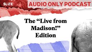 The “Live from Madison” Edition  Political Gabfest [upl. by Aliehs]