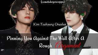 Pinning You Against The Wall After An Heated ArgumentKim Taehyung Oneshot [upl. by Blondie954]