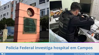 Polícia Federal investiga hospital em Campos [upl. by Knepper]