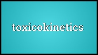 Toxicokinetics Meaning [upl. by Martres]