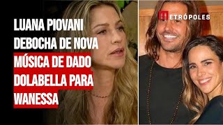 Luana Piovani debocha de nova música de Dado Dolabella para Wanessa [upl. by Ginelle]