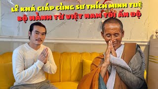 Lê Khả Giáp Phát Tâm Cùng Sư Thích Minh Tuệ Bộ Hành Từ Việt Nam Tới Đất Phật Ở Ấn Độ Thành Sự Thật [upl. by Varipapa611]