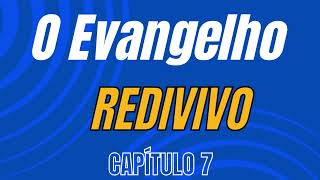 O Evangelho Redivivo Capítulo 7 [upl. by Friedlander]