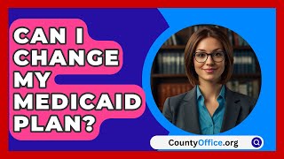 Can I Change My Medicaid Plan  CountyOfficeorg [upl. by Erasmus]