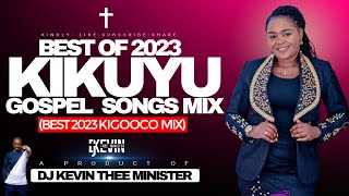 🔴BEST KIKUYU GOSPEL SONGS IN 2023 MIX  DJ KEVIN THEE MINISTER [upl. by Eleonore378]