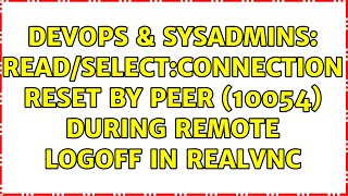 DevOps amp SysAdmins ReadSelectConnection reset by peer 10054 during remote logoff in RealVNC [upl. by Lalita]