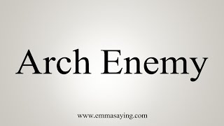 How To Say Arch Enemy [upl. by Bastien21]