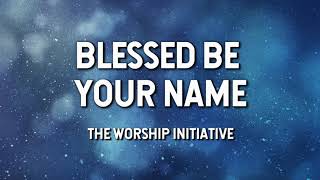 Blessed Be Your Name The Worship Initiative Lyric Video [upl. by Nazay]